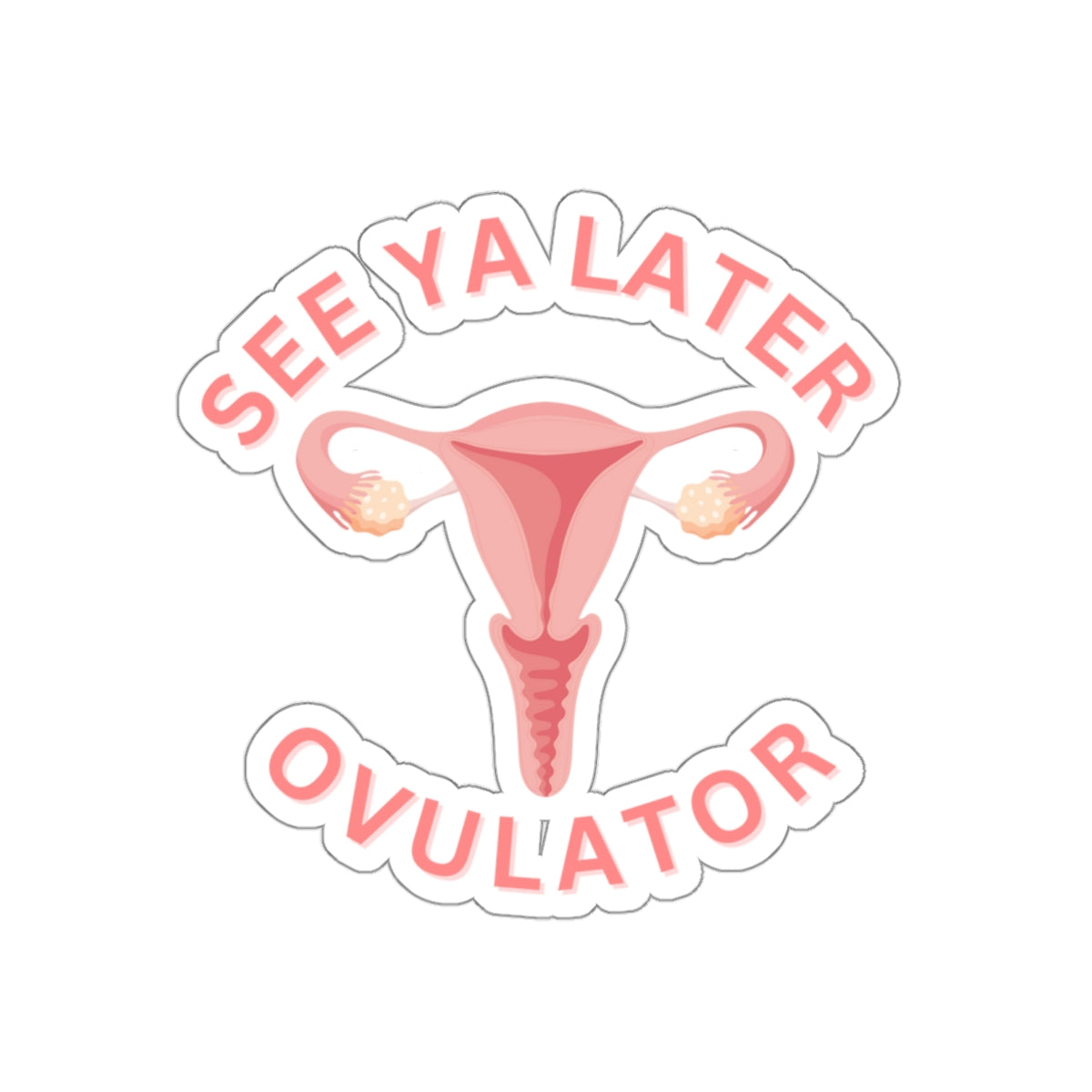 See Ya Later Ovulator: A Hilariously Heartwarming Sticker for Uterine Champions Everywhere, Hysterectomy, Cancer, Survivor, Die-Cut Stickers