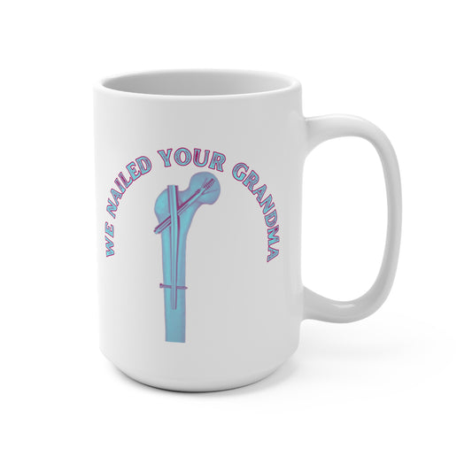 Bones and Brews, The We Nailed Your Grandma 15 oz Mug - Celebrating Orthopedic Triumphs with a Twist of Humor! CRNA, Ortho, Surgery