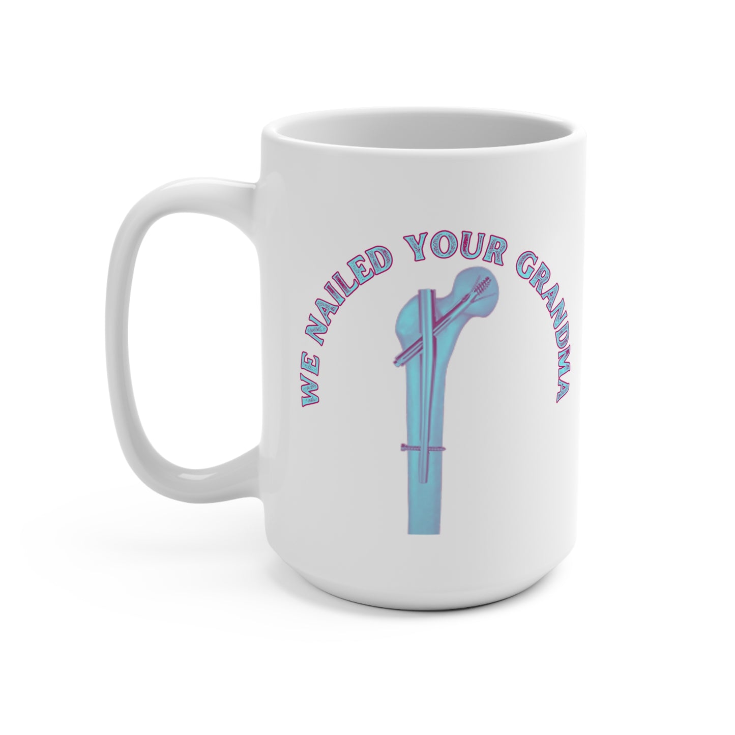 Bones and Brews, The We Nailed Your Grandma 15 oz Mug - Celebrating Orthopedic Triumphs with a Twist of Humor! CRNA, Ortho, Surgery