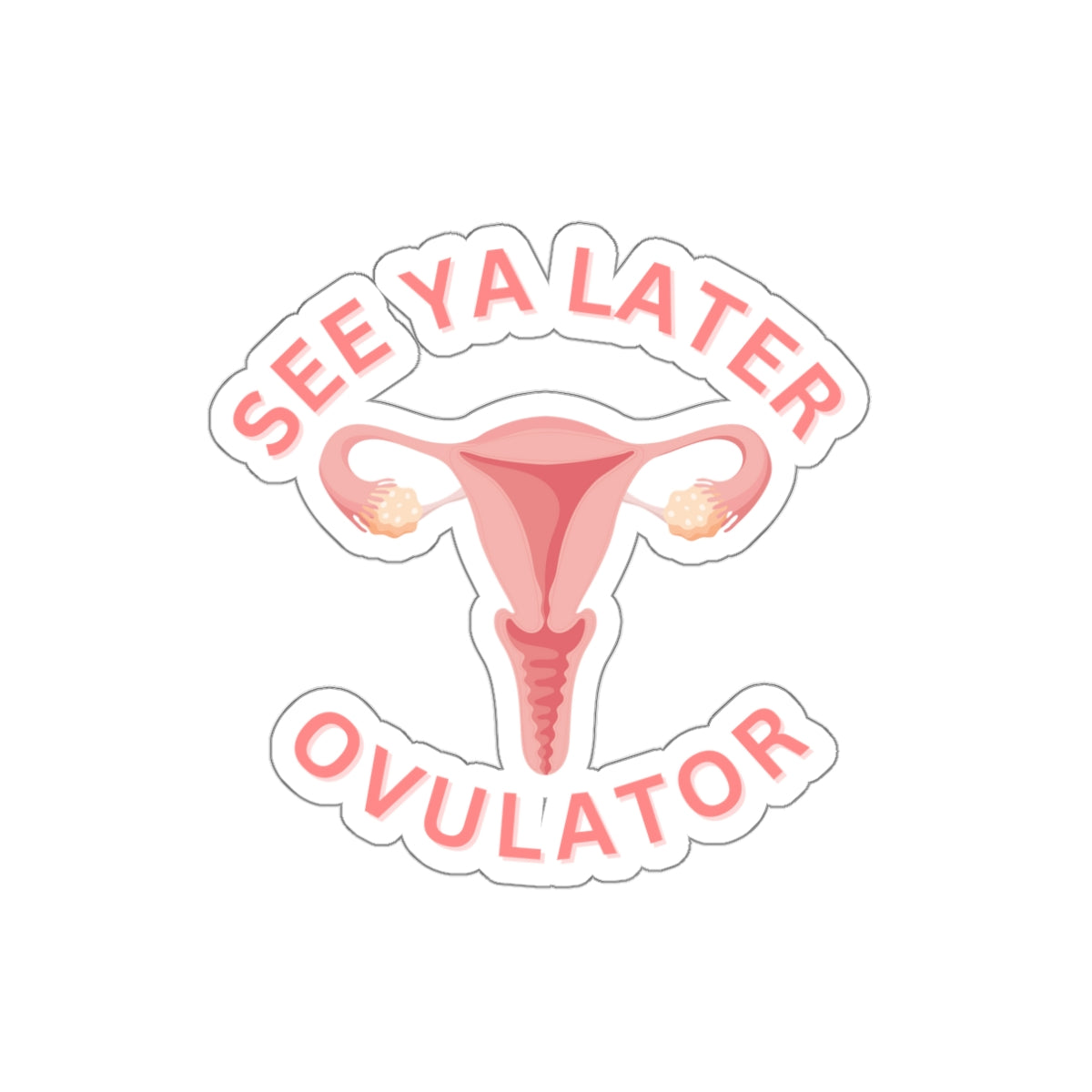 See Ya Later Ovulator: A Hilariously Heartwarming Sticker for Uterine Champions Everywhere, Hysterectomy, Cancer, Survivor, Die-Cut Stickers