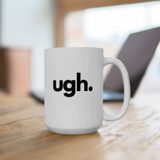 Ugh Mug - 15 oz of Eye-Rolling Hilarity, Ceramic Mug 15oz, Embrace the Exasperation